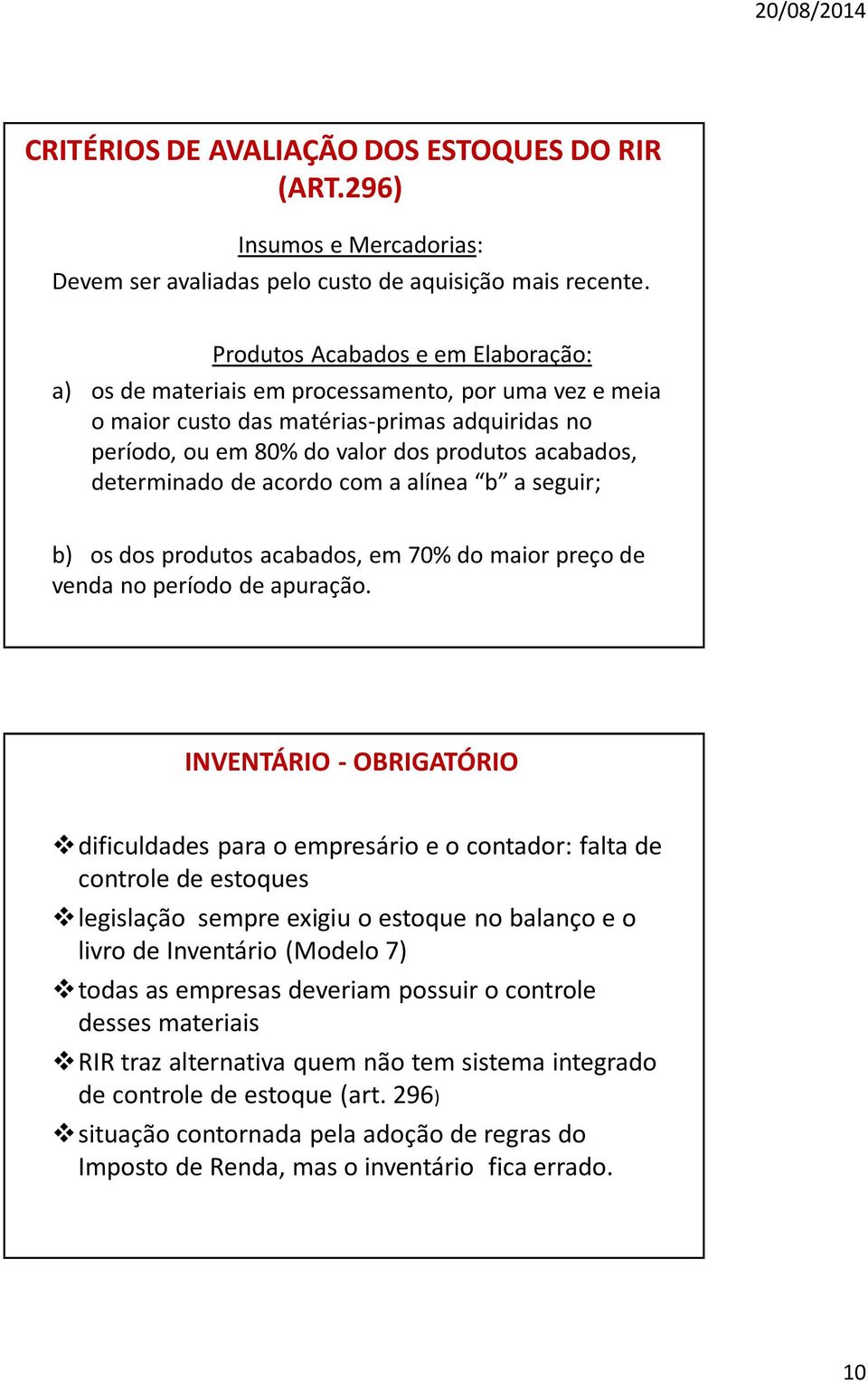 determinado de acordo com a alínea b a seguir; b) os dos produtos acabados, em 70% do maior preço de venda no período de apuração.