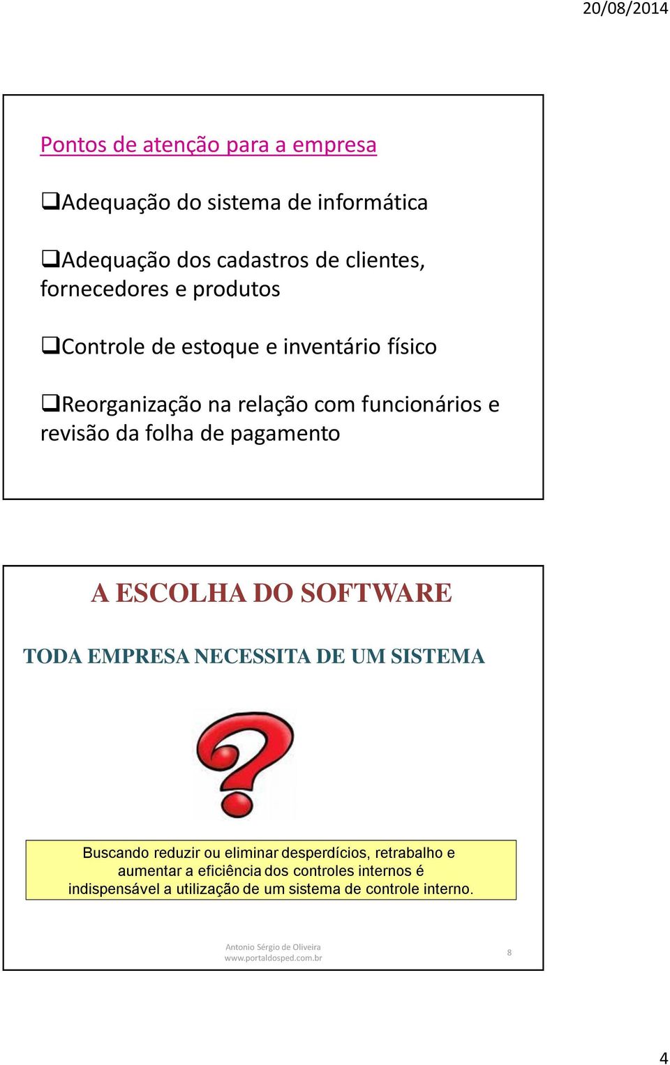 SOFTWARE TODA EMPRESA NECESSITA DE UM SISTEMA Buscando reduzir ou eliminar desperdícios, retrabalho e aumentar a eficiência dos