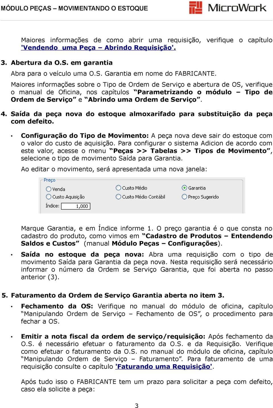 Saída da peça nova do estoque almoxarifado para substituição da peça com defeito. Configuração do Tipo de Movimento: A peça nova deve sair do estoque com o valor do custo de aquisição.