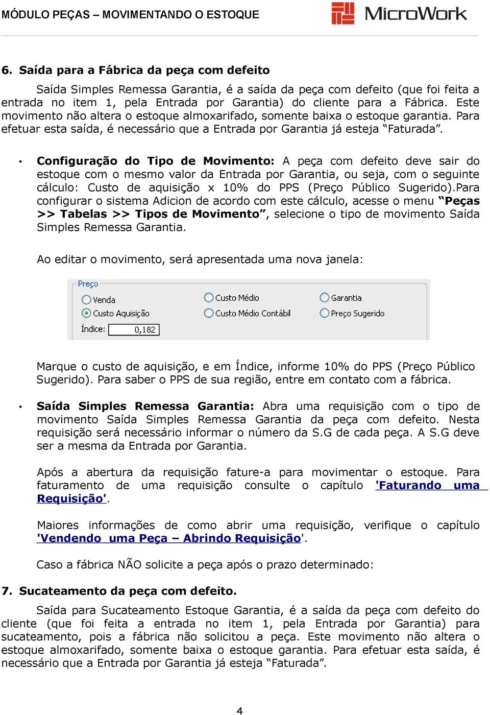 Configuração do Tipo de Movimento: A peça com defeito deve sair do estoque com o mesmo valor da Entrada por Garantia, ou seja, com o seguinte cálculo: Custo de aquisição x 10% do PPS (Preço Público