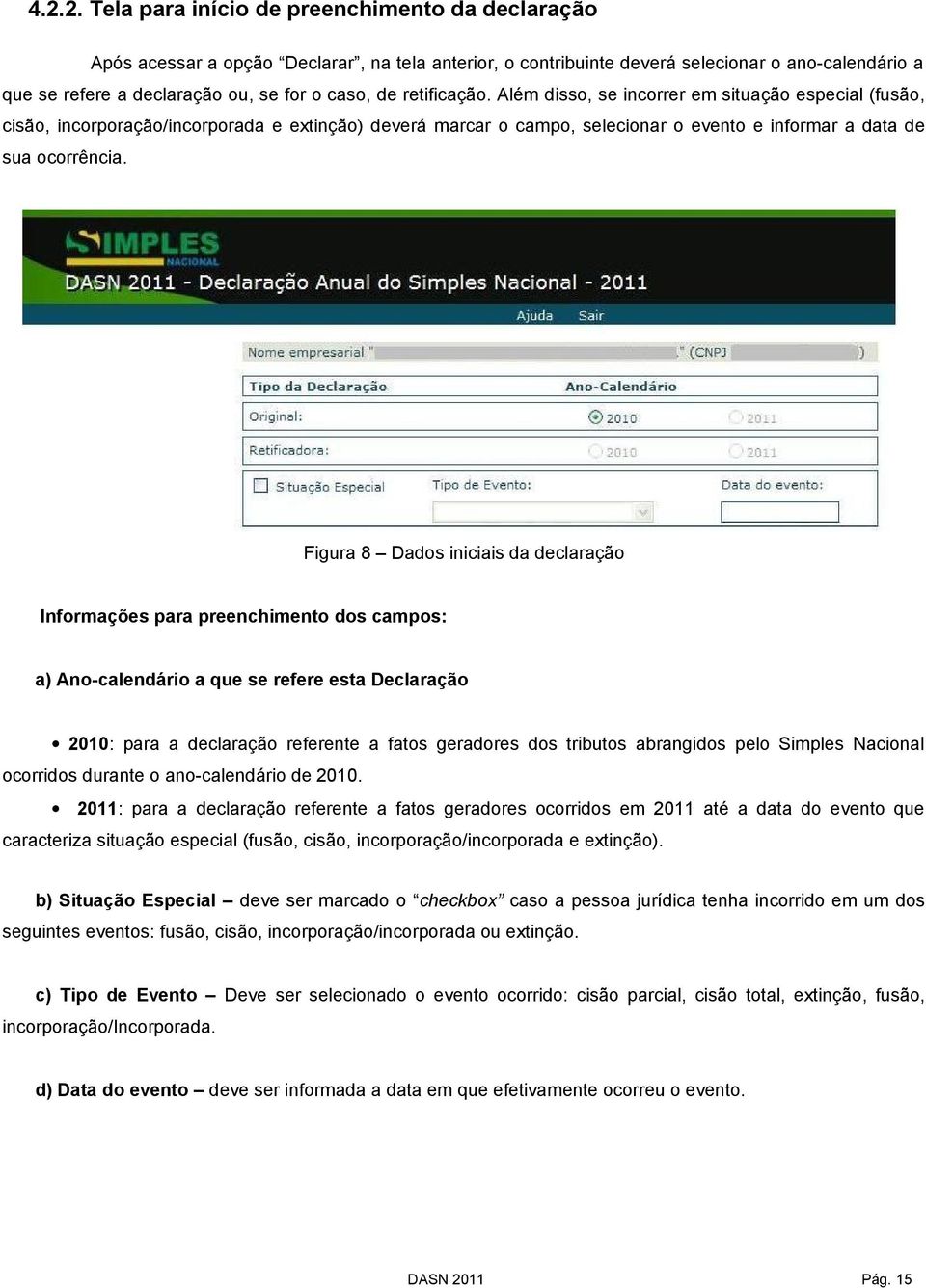 Figura 8 Dados iniciais da declaração Informações para preenchimento dos campos: a) Ano-calendário a que se refere esta Declaração 2010: para a declaração referente a fatos geradores dos tributos