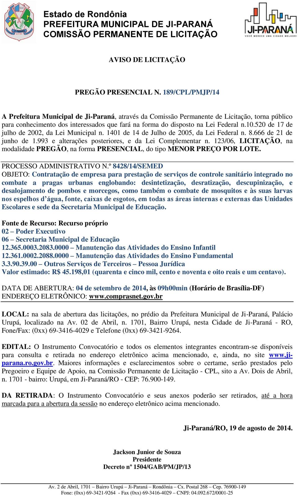 520 de 17 de julho de 2002, da Lei Municipal n. 1401 de 14 de Julho de 2005, da Lei Federal n. 8.666 de 21 de junho de 1.993 e alterações posteriores, e da Lei Complementar n.