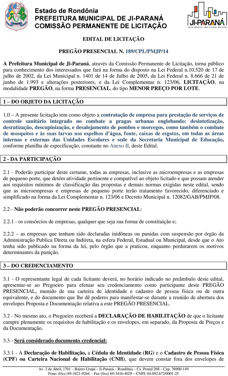 520 de 17 de julho de 2002, da Lei Municipal n. 1401 de 14 de Julho de 2005, da Lei Federal n. 8.666 de 21 de junho de 1.993 e alterações posteriores, e da Lei Complementar n.