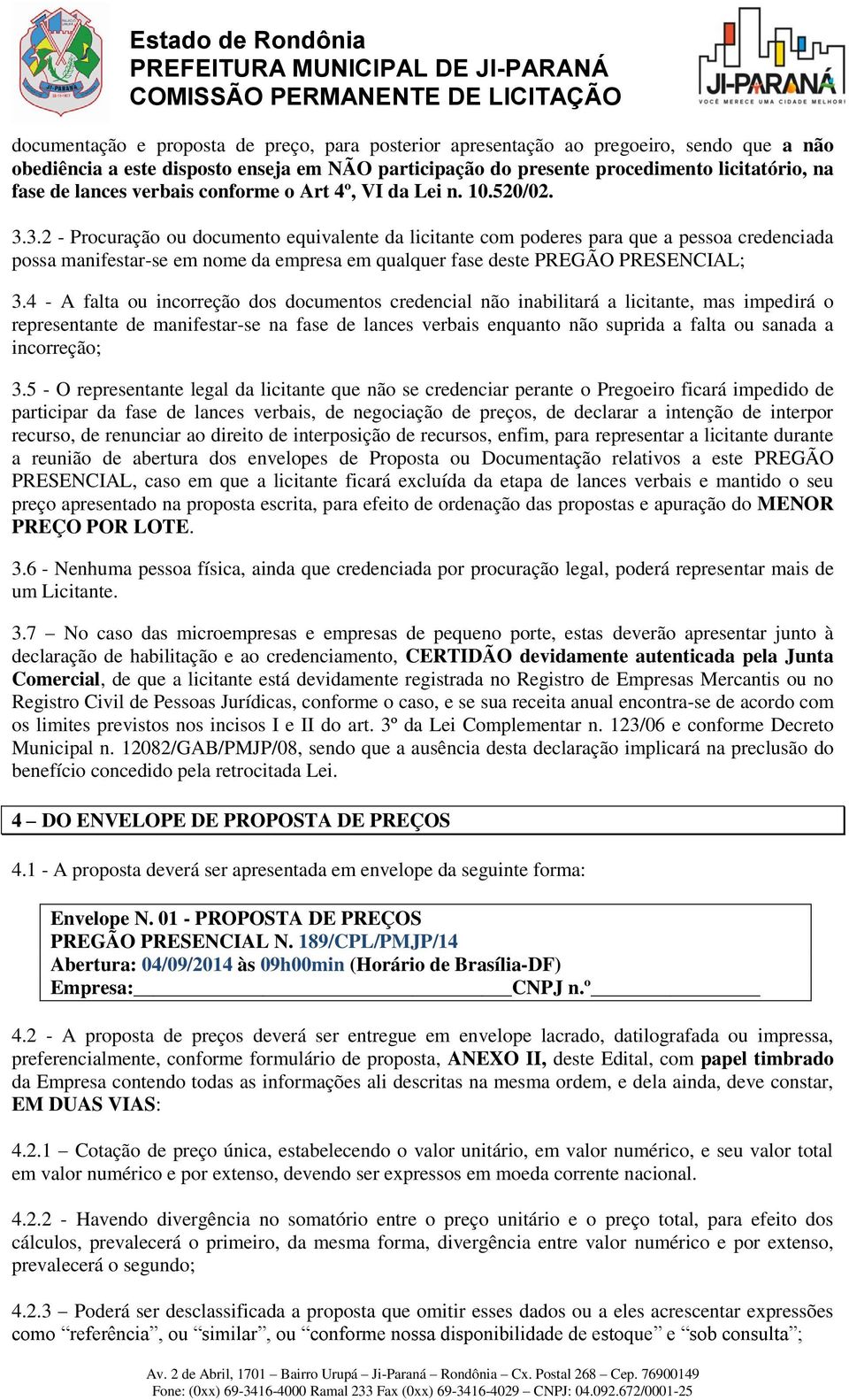 3.2 - Procuração ou documento equivalente da licitante com poderes para que a pessoa credenciada possa manifestar-se em nome da empresa em qualquer fase deste PREGÃO PRESENCIAL; 3.