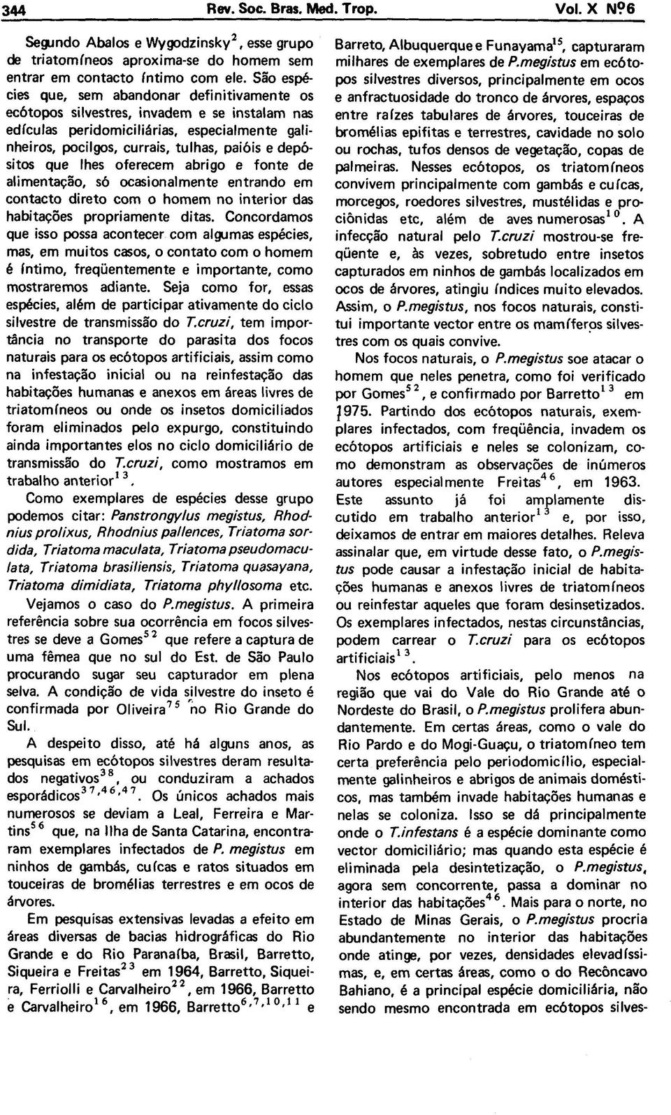 que lhes oferecem abrigo e fonte de alimentação, só ocasionalmente entrando em contacto direto com o homem no interior das habitações propriamente ditas.