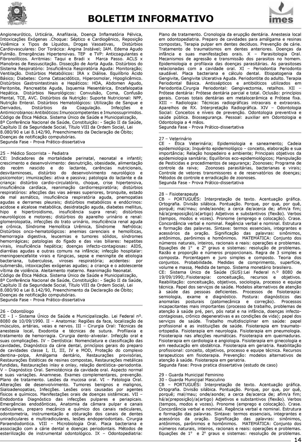 Emergências Hipertensivas. TEP e TVP: Anticoagulantes e Fibronolíticos. Arritmias: Taqui e Bradi x Marca Passo. ACLS x Manobras de Ressuscitação. Dissecção de Aorta Aguda.