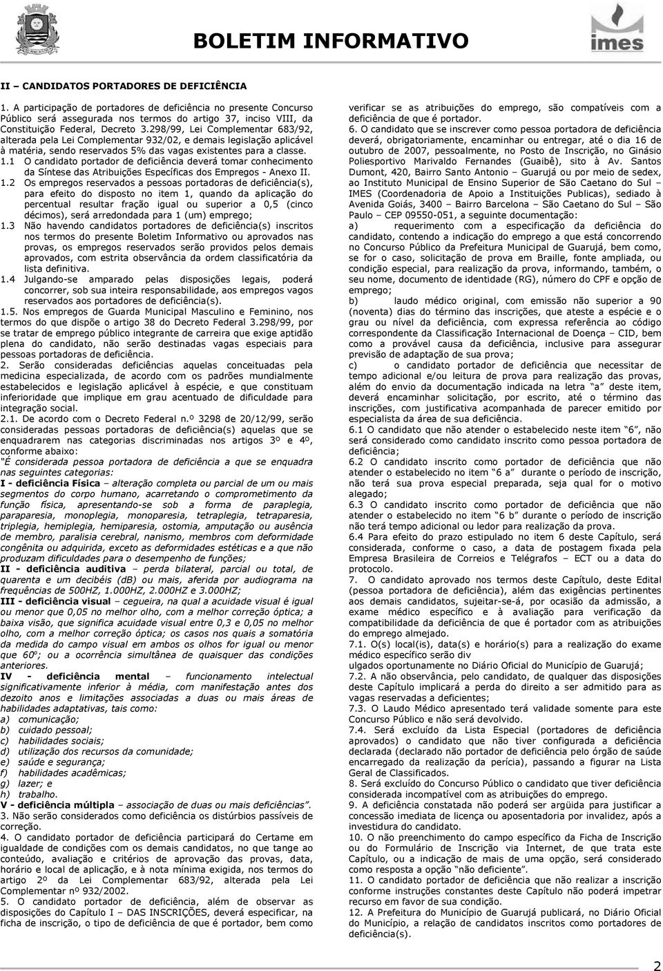 298/99, Lei Complementar 683/92, alterada pela Lei Complementar 932/02, e demais legislação aplicável à matéria, sendo reservados 5% das vagas existentes para a classe. 1.