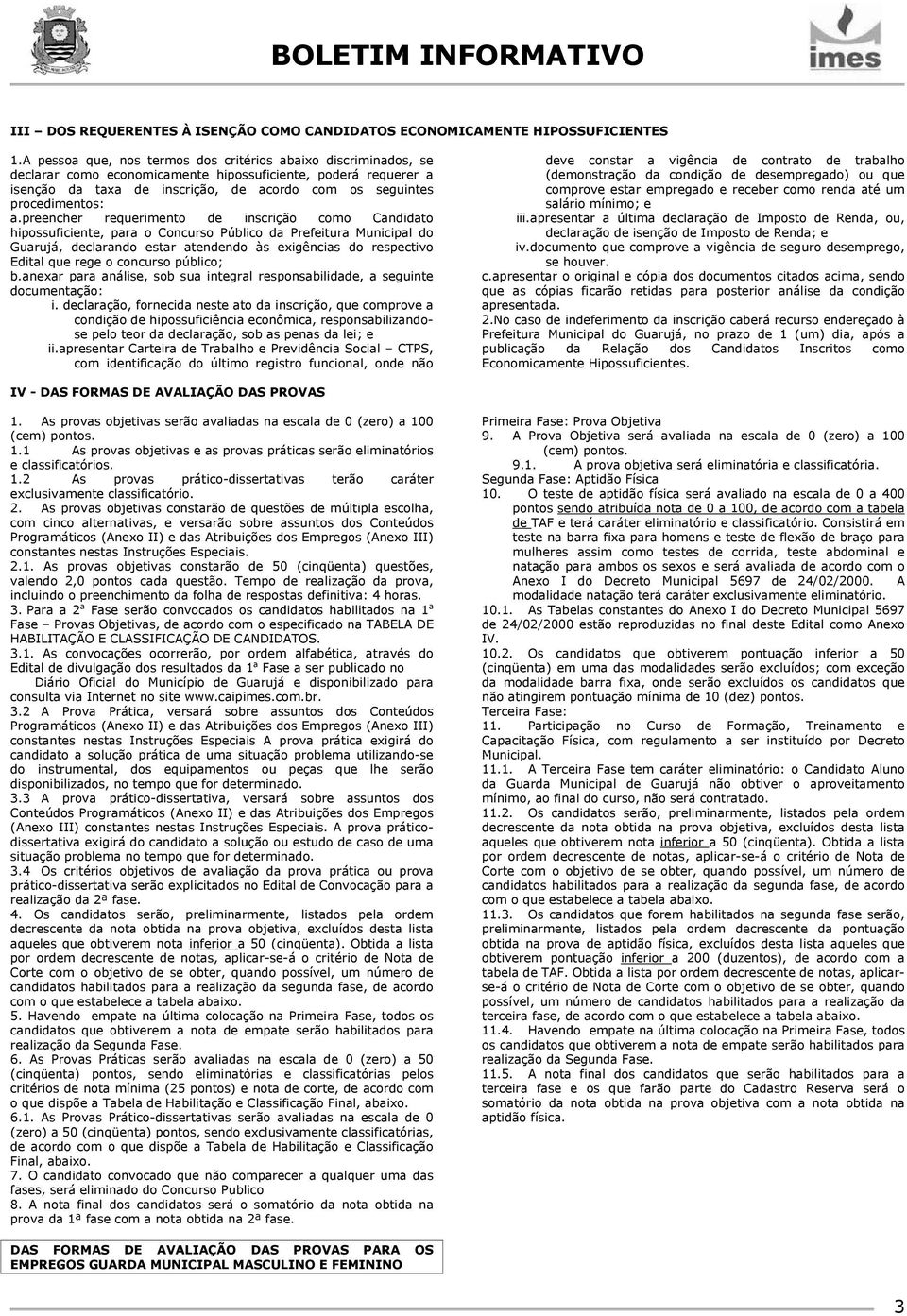 a.preencher requerimento de inscrição como Candidato hipossuficiente, para o Concurso Público da Prefeitura Municipal do Guarujá, declarando estar atendendo às exigências do respectivo Edital que