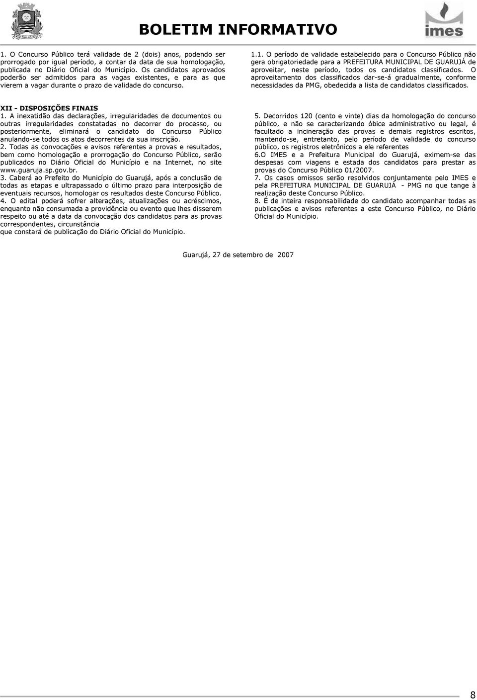 1. O período de validade estabelecido para o Concurso Público não gera obrigatoriedade para a PREFEITURA MUNICIPAL DE GUARUJÁ de aproveitar, neste período, todos os candidatos classificados.