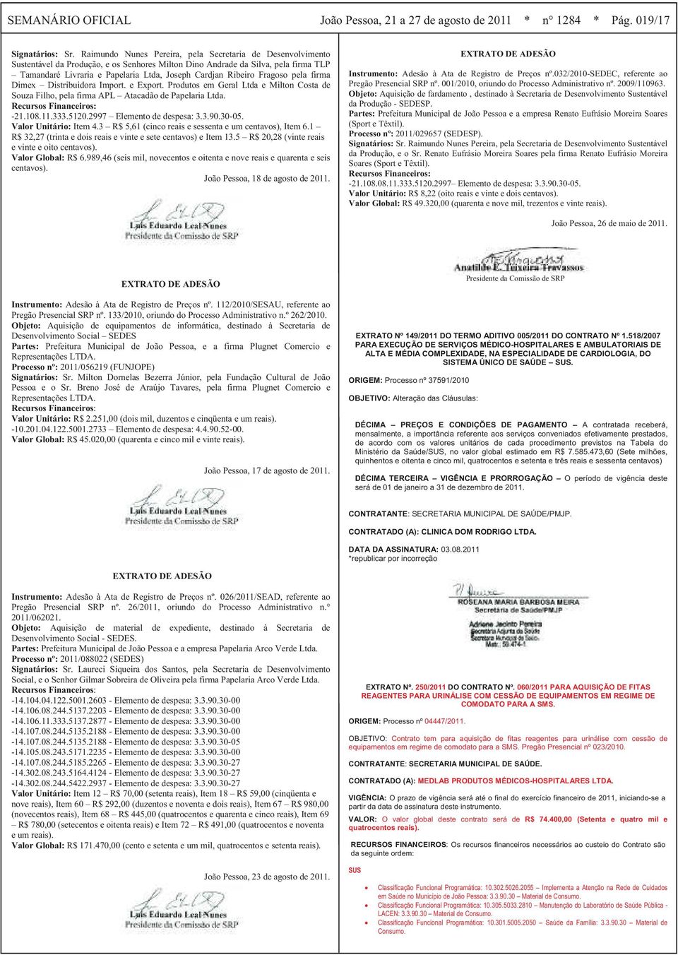 Ribeiro Fragoso pela firma Dimex Distribuidora Import. e Export. Produtos em Geral Ltda e Milton Costa de Souza Filho, pela firma APL Atacadão de Papelaria Ltda. Recursos Financeiros: -21.108.11.333.