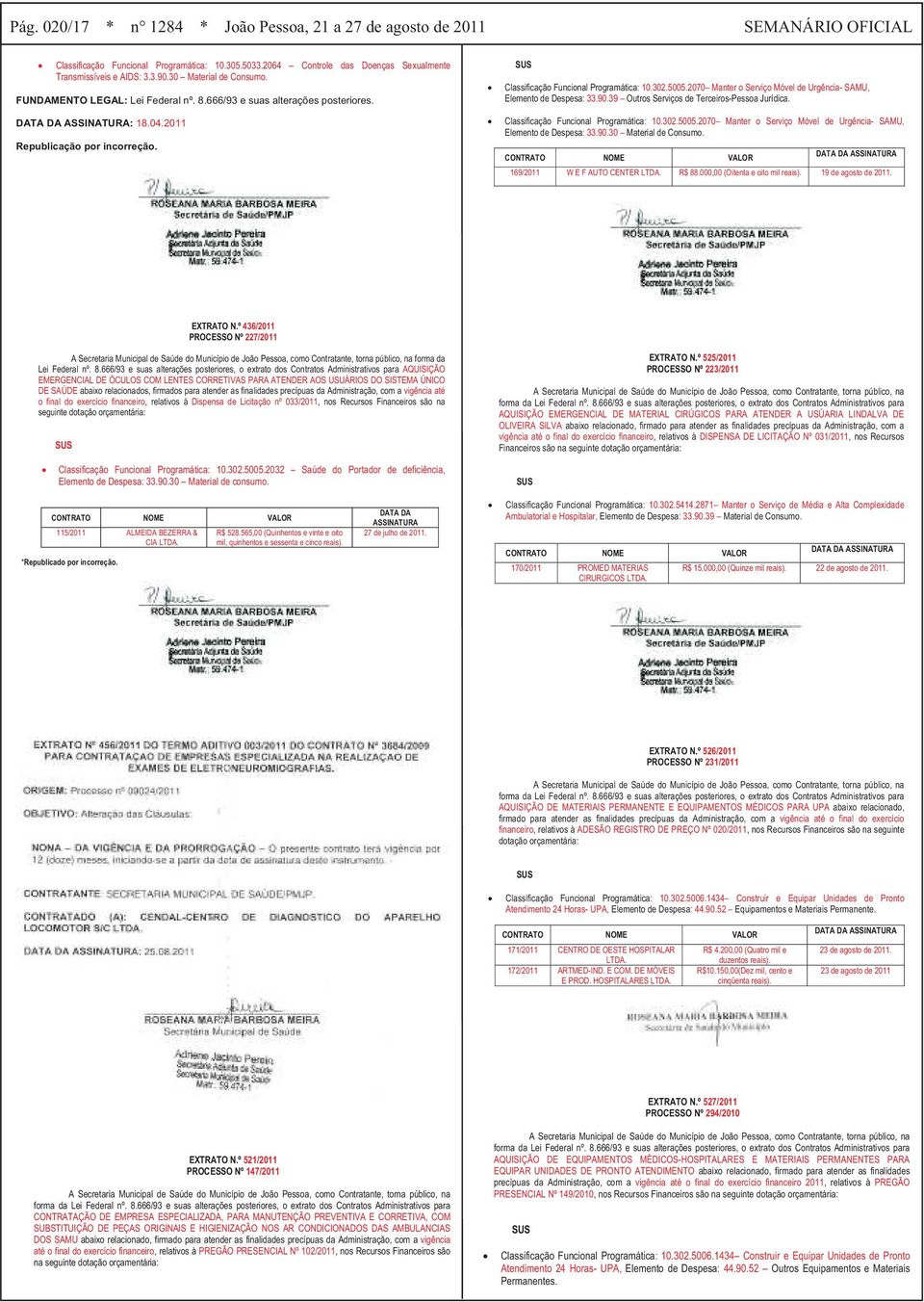 SUS Classificação Funcional Programática: 10.302.5005.2070 Manter o Serviço Móvel de Urgência- SAMU, Elemento de Despesa: 33.90.39 Outros Serviços de Terceiros-Pessoa Jurídica.