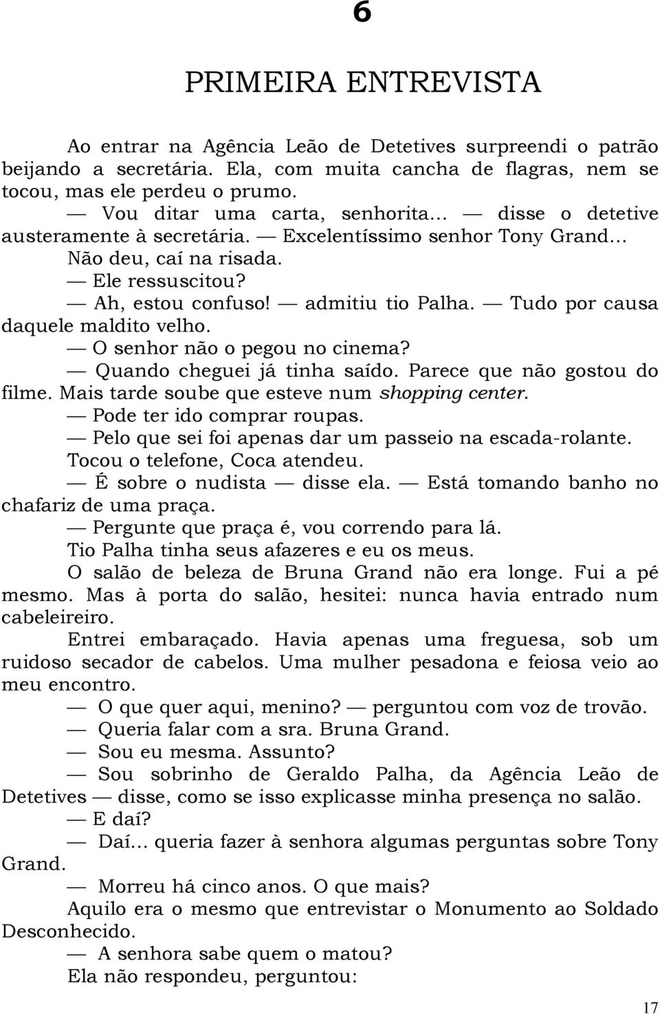 Tudo por causa daquele maldito velho. O senhor não o pegou no cinema? Quando cheguei já tinha saído. Parece que não gostou do filme. Mais tarde soube que esteve num shopping center.