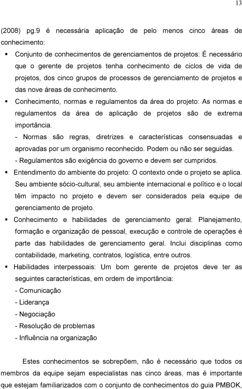 vida de projetos, dos cinco grupos de processos de gerenciamento de projetos e das nove áreas de conhecimento.