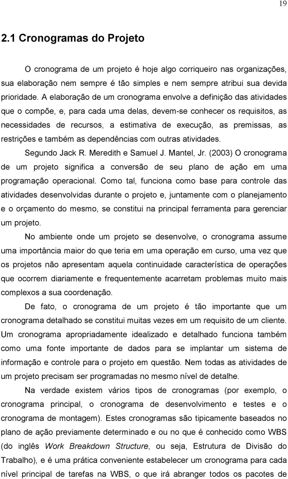 premissas, as restrições e também as dependências com outras atividades. Segundo Jack R. Meredith e Samuel J. Mantel, Jr.