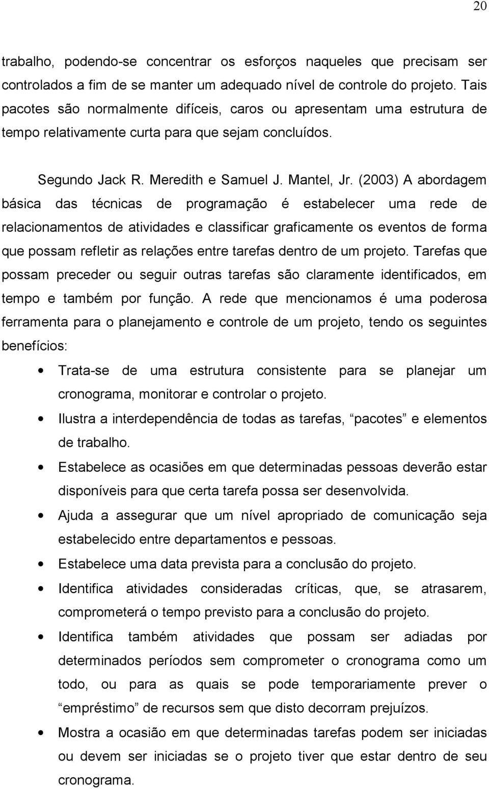 (2003) A abordagem básica das técnicas de programação é estabelecer uma rede de relacionamentos de atividades e classificar graficamente os eventos de forma que possam refletir as relações entre