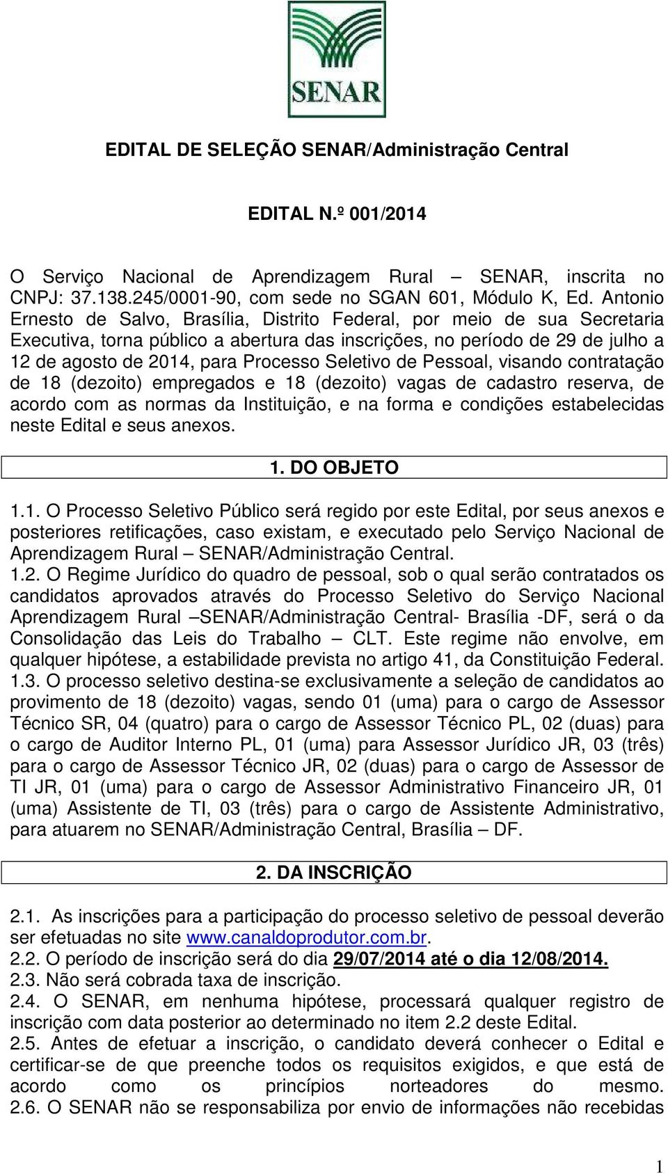 Seletivo de Pessoal, visando contratação de 18 (dezoito) empregados e 18 (dezoito) vagas de cadastro reserva, de acordo com as normas da Instituição, e na forma e condições estabelecidas neste Edital