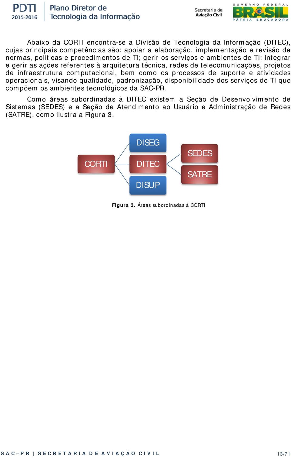 suporte e atividades operacionais, visando qualidade, padronização, disponibilidade dos serviços de TI que compõem os ambientes tecnológicos da SAC-PR.