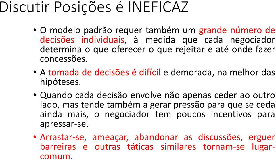 Quando cada decisão envolve não apenas ceder ao outro lado, mas tende também a gerar pressão para que se ceda ainda mais, o negociador tem