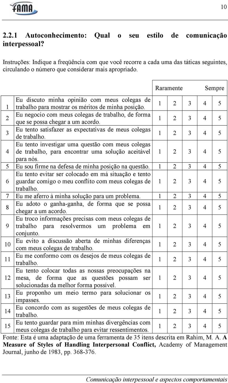 Raramente Sempre Eu discuto minha opinião com meus colegas de 1 trabalho para mostrar os méritos de minha posição.