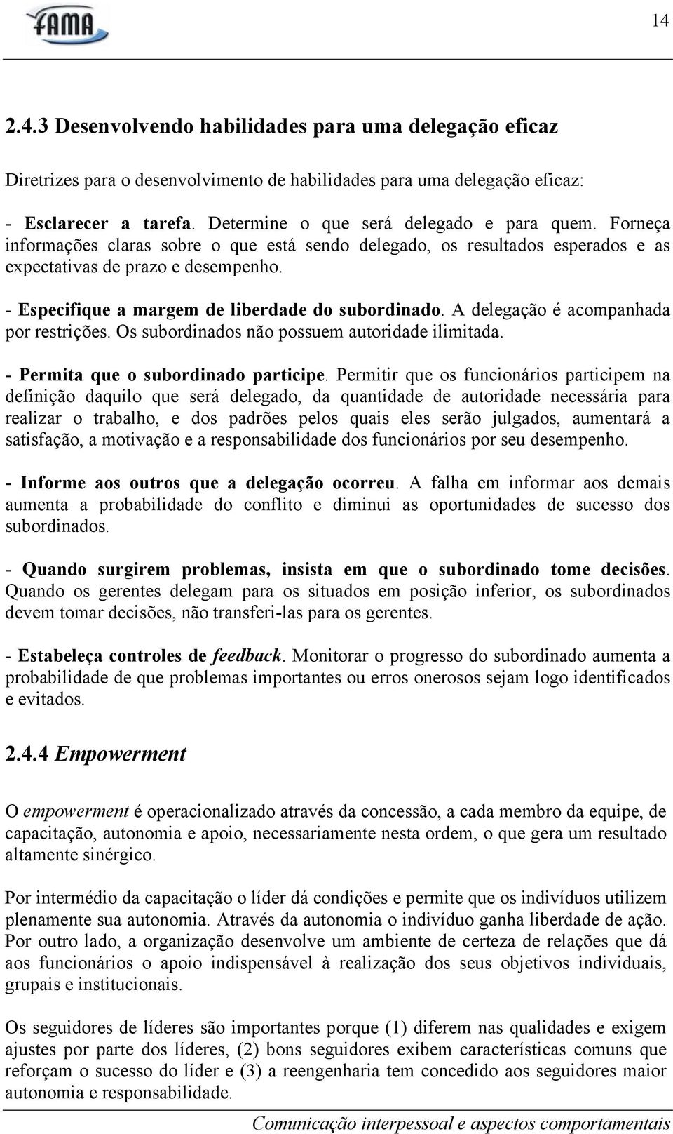 - Especifique a margem de liberdade do subordinado. A delegação é acompanhada por restrições. Os subordinados não possuem autoridade ilimitada. - Permita que o subordinado participe.