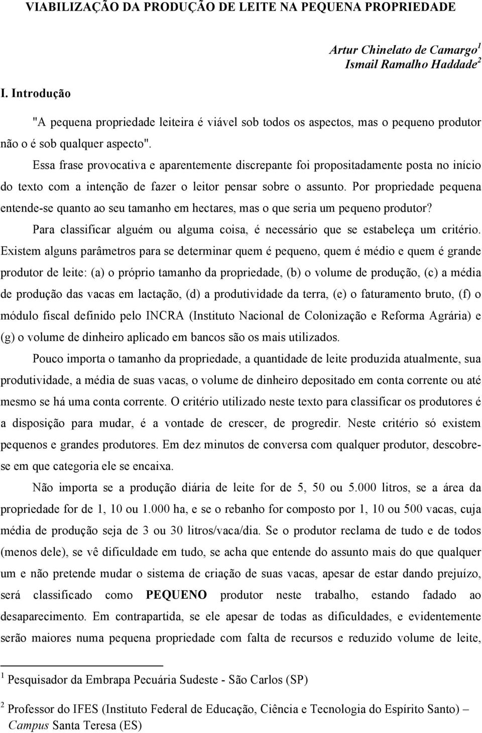 Essa frase provocativa e aparentemente discrepante foi propositadamente posta no início do texto com a intenção de fazer o leitor pensar sobre o assunto.