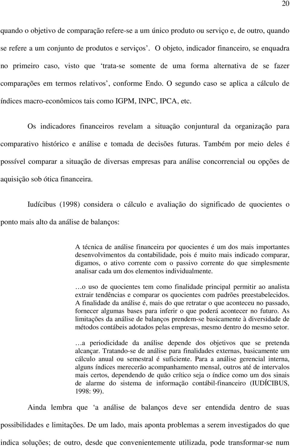 O segundo caso se aplica a cálculo de índices macro-econômicos tais como IGPM, INPC, IPCA, etc.