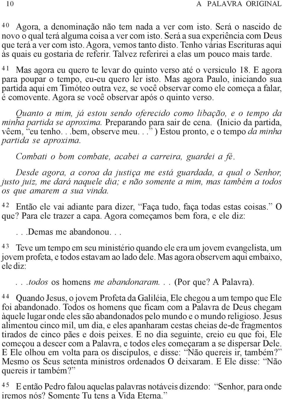 E agora para poupar o tempo, eu-eu quero ler isto. Mas agora Paulo, iniciando sua partida aqui em Timóteo outra vez, se você observar como ele começa a falar, é comovente.