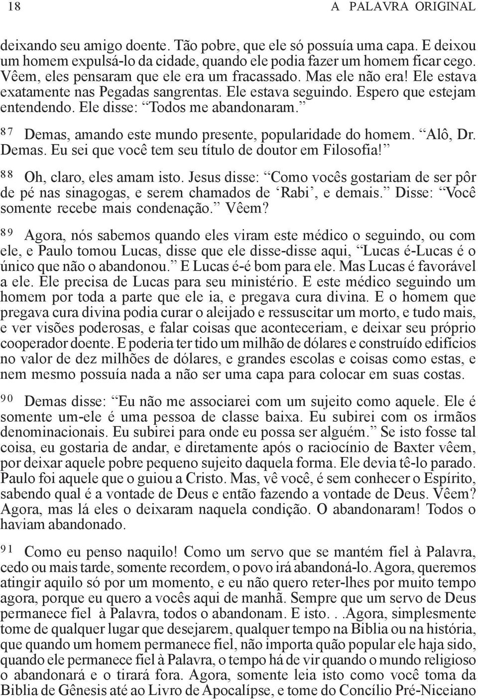 87 Demas, amando este mundo presente, popularidade do homem. Alô, Dr. Demas. Eu sei que você tem seu título de doutor em Filosofia! 88 Oh, claro, eles amam isto.