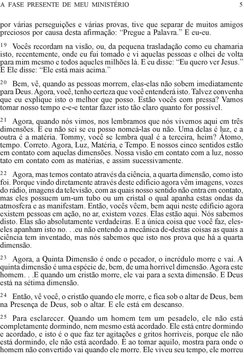 E eu disse: Eu quero ver Jesus. E Ele disse: Ele está mais acima. 20 Bem, vê, quando as pessoas morrem, elas-elas não sobem imediatamente para Deus. Agora, você, tenho certeza que você entenderá isto.