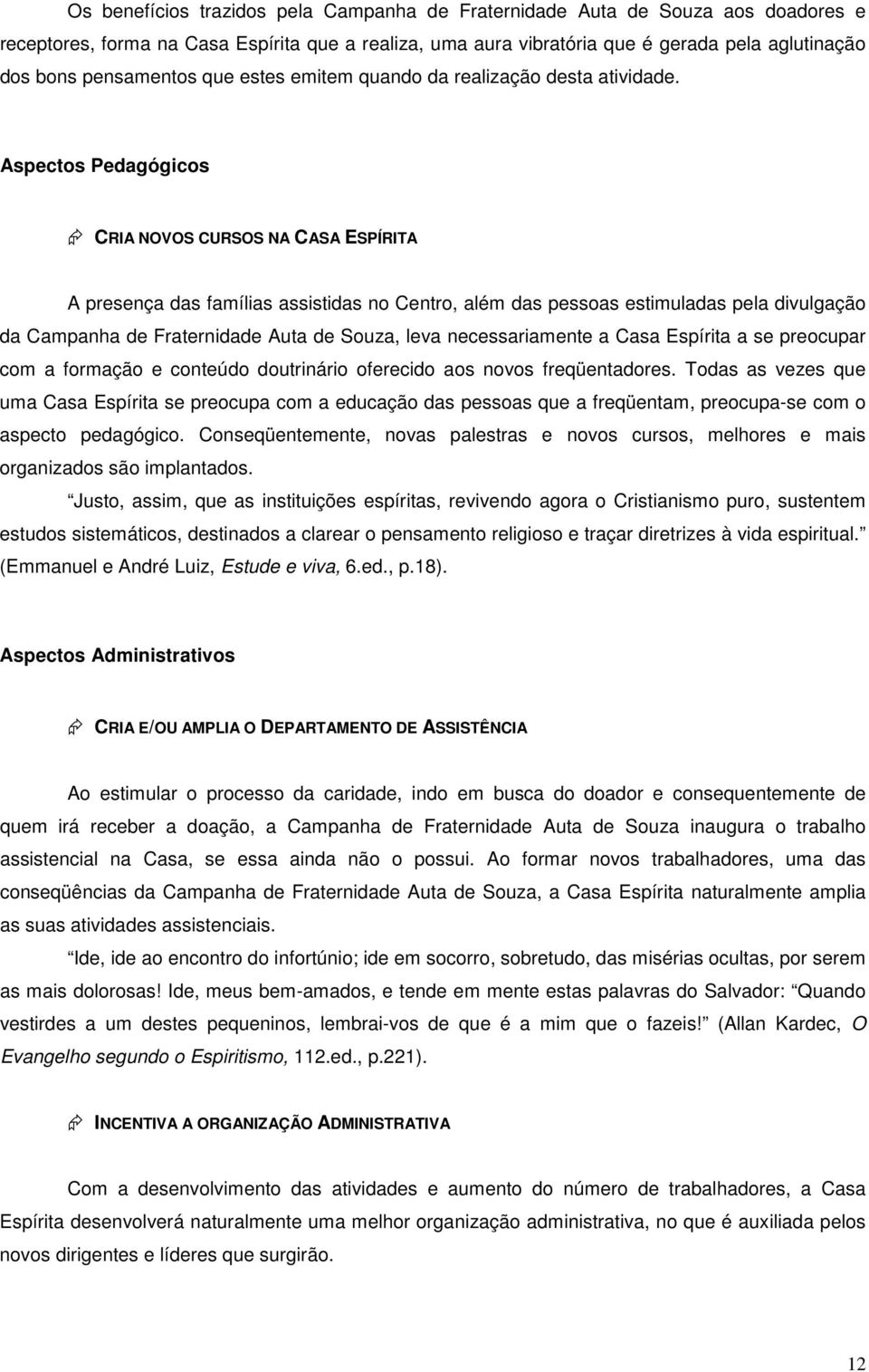 Aspectos Pedagógicos CRIA NOVOS CURSOS NA CASA ESPÍRITA A presença das famílias assistidas no Centro, além das pessoas estimuladas pela divulgação da Campanha de Fraternidade Auta de Souza, leva