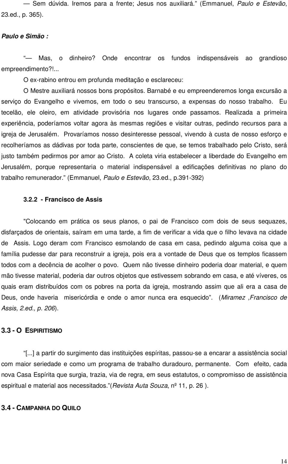 Barnabé e eu empreenderemos longa excursão a serviço do Evangelho e vivemos, em todo o seu transcurso, a expensas do nosso trabalho.