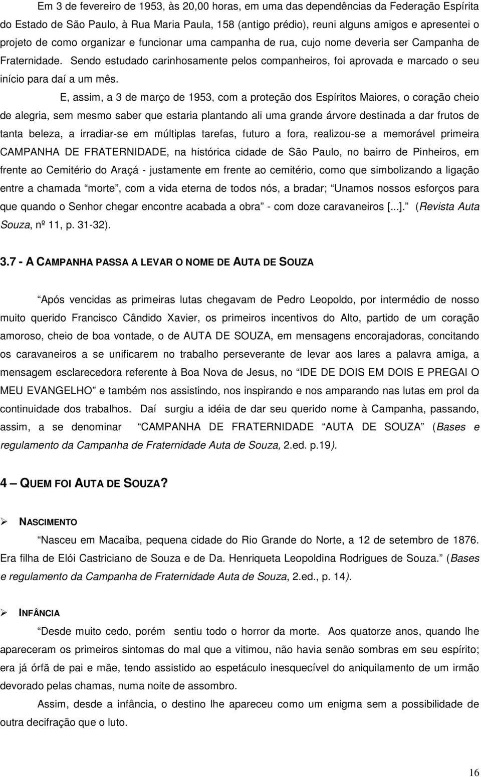 E, assim, a 3 de março de 1953, com a proteção dos Espíritos Maiores, o coração cheio de alegria, sem mesmo saber que estaria plantando ali uma grande árvore destinada a dar frutos de tanta beleza, a