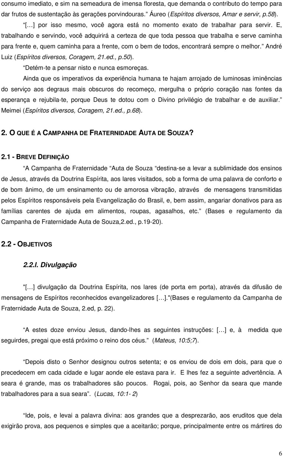 E, trabalhando e servindo, você adquirirá a certeza de que toda pessoa que trabalha e serve caminha para frente e, quem caminha para a frente, com o bem de todos, encontrará sempre o melhor.