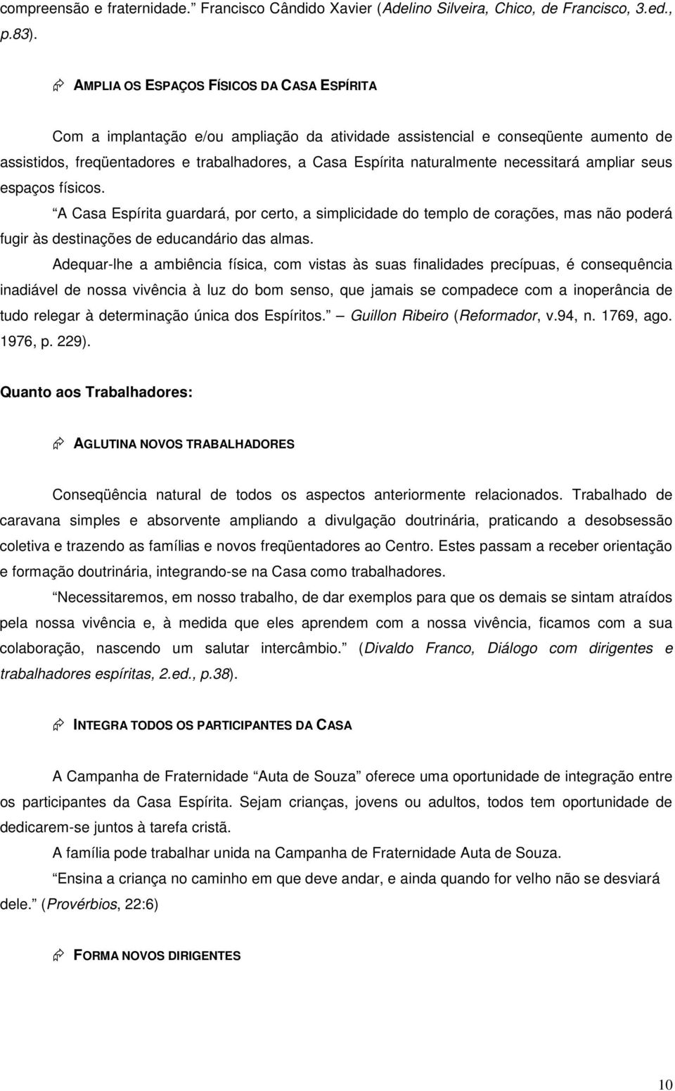 necessitará ampliar seus espaços físicos. A Casa Espírita guardará, por certo, a simplicidade do templo de corações, mas não poderá fugir às destinações de educandário das almas.