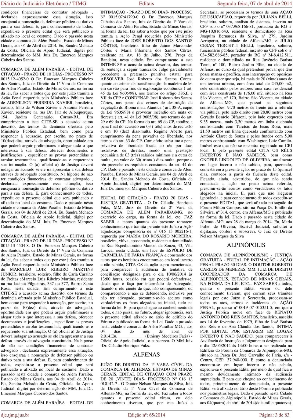 Dado e passado nesta cidade e comarca de Além Paraíba, Estado de Minas Gerais, aos 04 de Abril de 2014. Eu, Sandra Mchado da Costa, Oficiala de Apoio Judicial, digitei por determinação do MM. Juiz Dr.