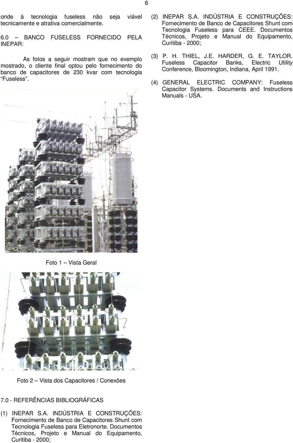 (2) INEPAR S.A. INDÚSTRIA E CONSTRUÇÕES: Fornecimento de Banco de Capacitores Shunt com Tecnologia Fuseless para CEEE. Documentos Técnicos, Projeto e Manual do Equipamento, Curitiba - 2000; (3) P. H.