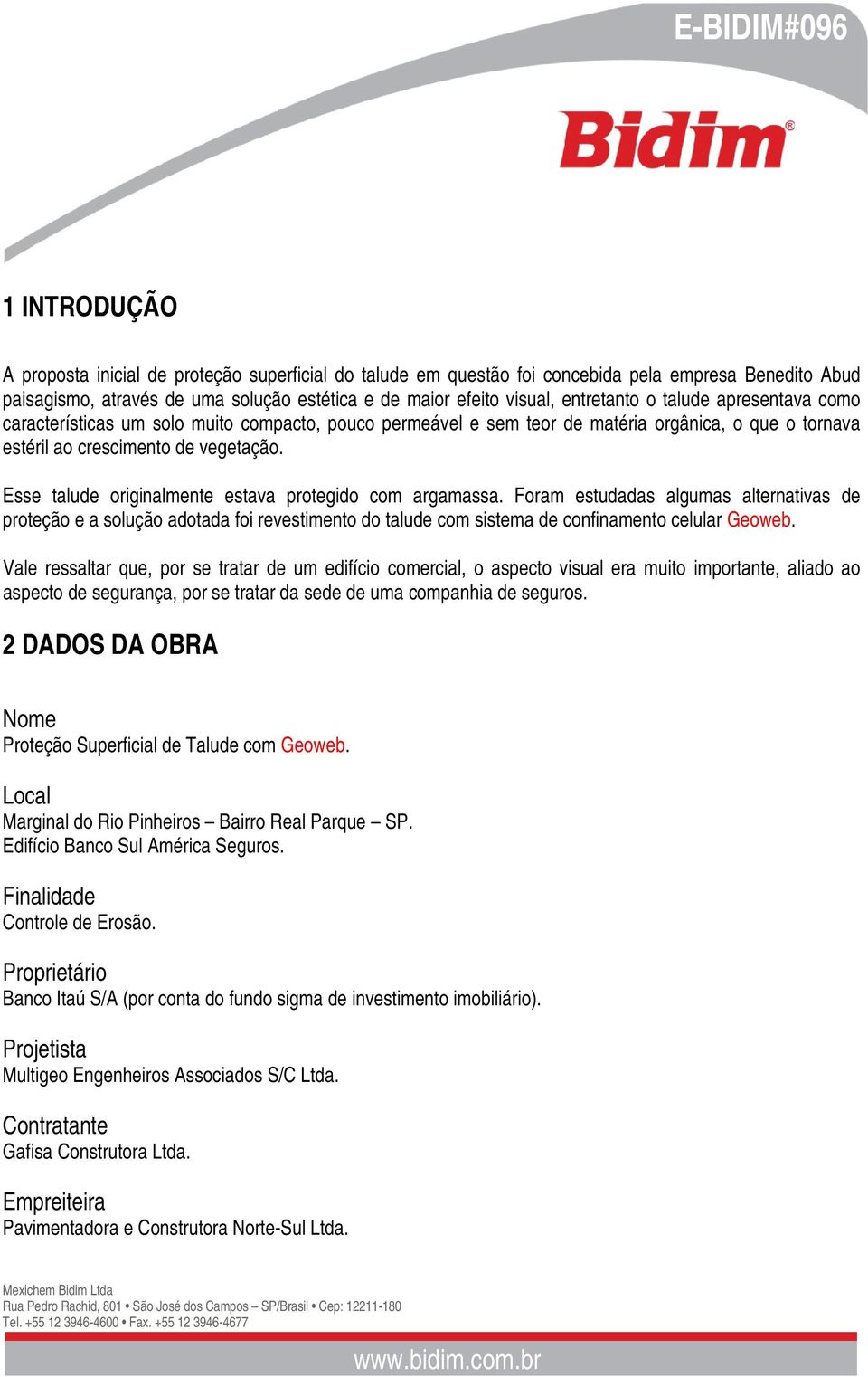 Esse talude originalmente estava protegido com argamassa. Foram estudadas algumas alternativas de proteção e a solução adotada foi revestimento do talude com sistema de confinamento celular Geoweb.