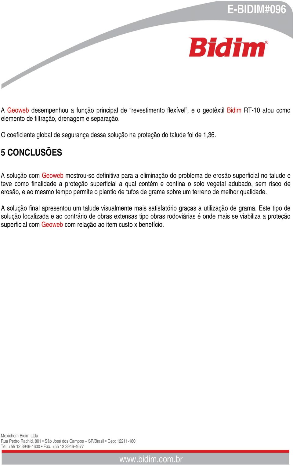 5 CONCLUSÕES A solução com Geoweb mostrou-se definitiva para a eliminação do problema de erosão superficial no talude e teve como finalidade a proteção superficial a qual contém e confina o solo