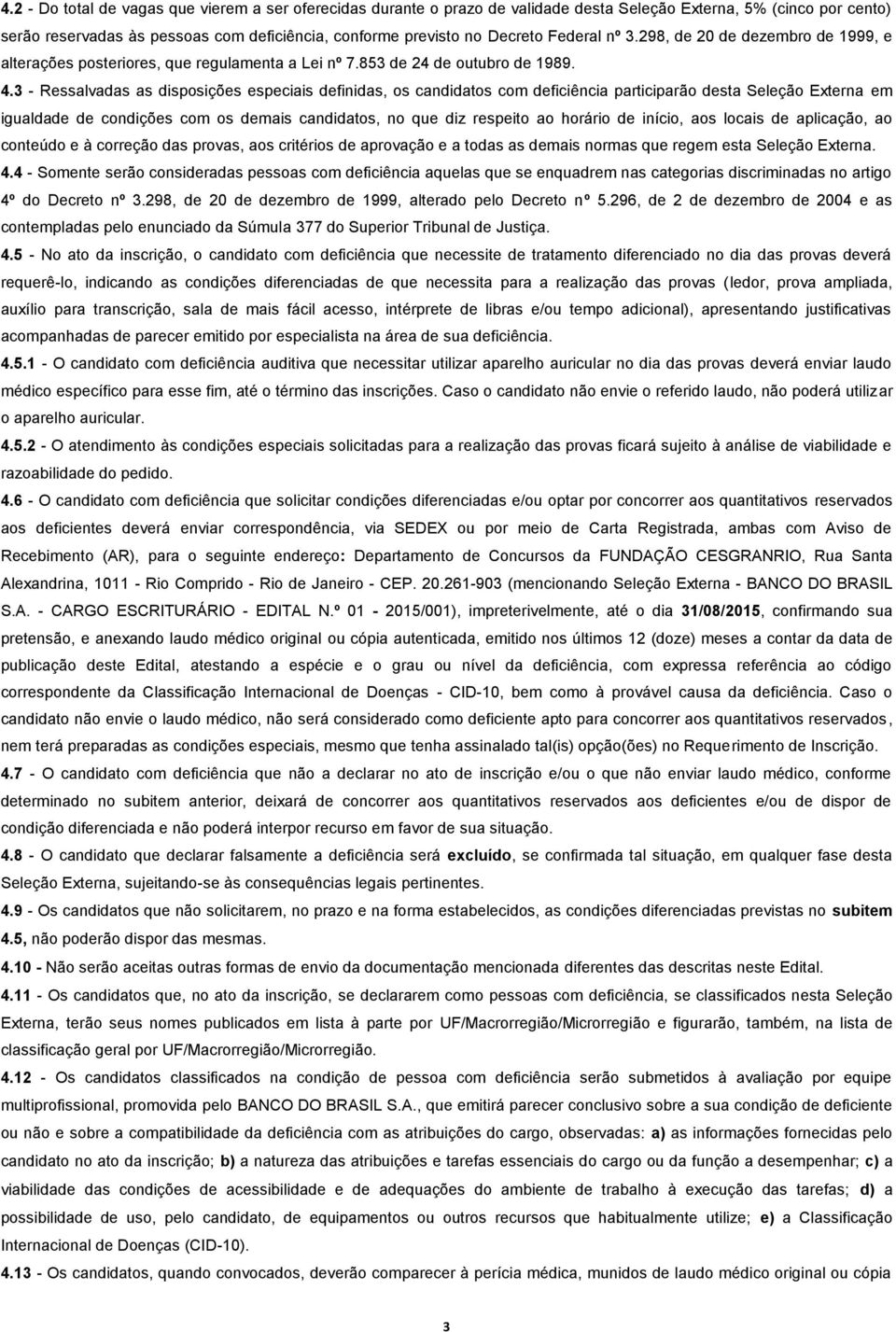 3 - Ressalvadas as disposições especiais definidas, os candidatos com deficiência participarão desta Seleção Externa em igualdade de condições com os demais candidatos, no que diz respeito ao horário