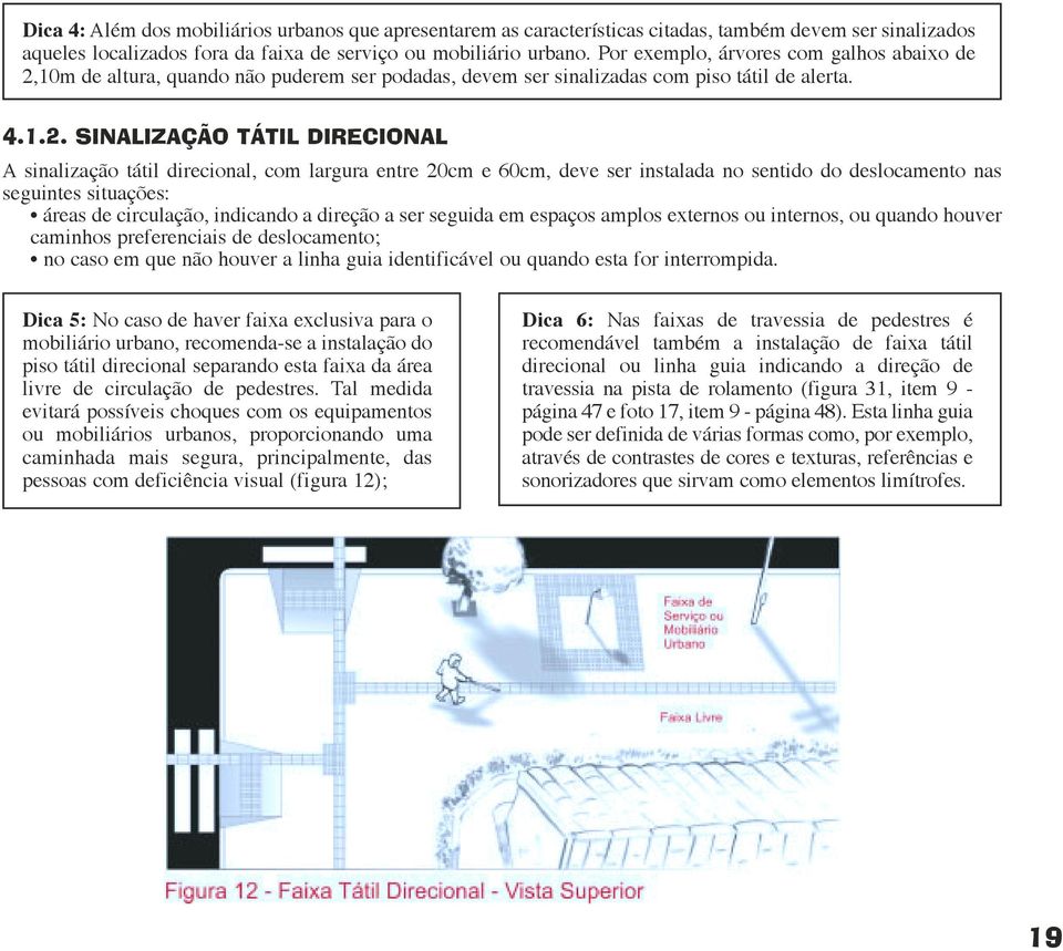 10m de altura, quando não puderem ser podadas, devem ser sinalizadas com piso tátil de alerta. 4.1.2.