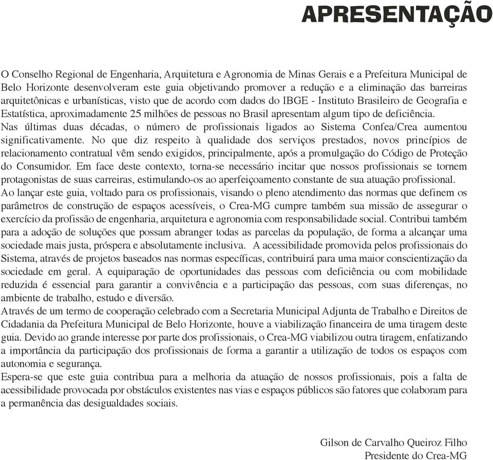 apresentam algum tipo de deficiência. Nas últimas duas décadas, o número de profissionais ligados ao Sistema Confea/Crea aumentou significativamente.