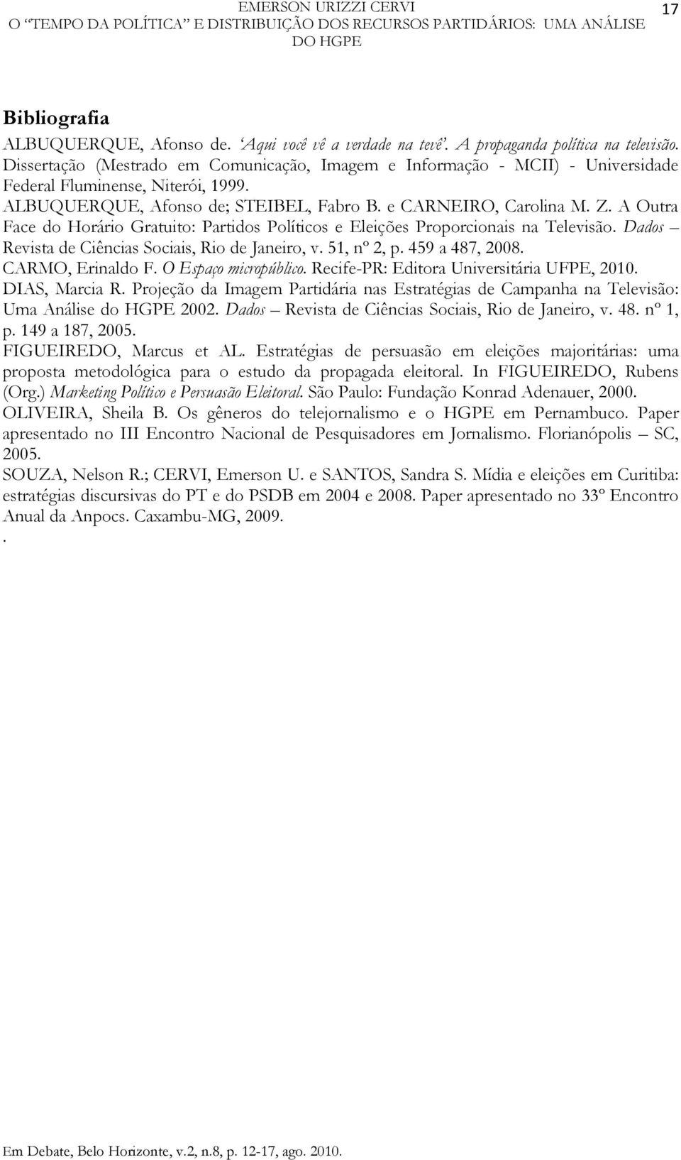 e CARNEIRO, Carolina M. Z. A Outra Face do Horário Gratuito: Partidos Políticos e Eleições Proporcionais na Televisão. Dados Revista de Ciências Sociais, Rio de Janeiro, v. 51, nº 2, p.