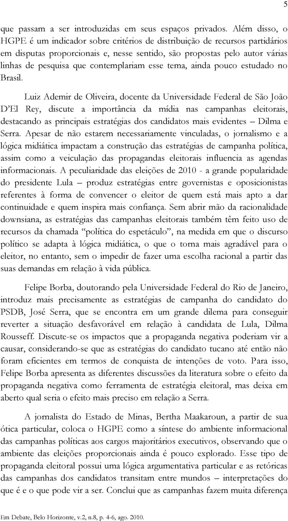 contemplariam esse tema, ainda pouco estudado no Brasil.