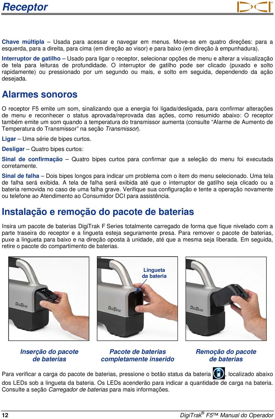 O interruptor de gatilho pode ser clicado (puxado e solto rapidamente) ou pressionado por um segundo ou mais, e solto em seguida, dependendo da ação desejada.