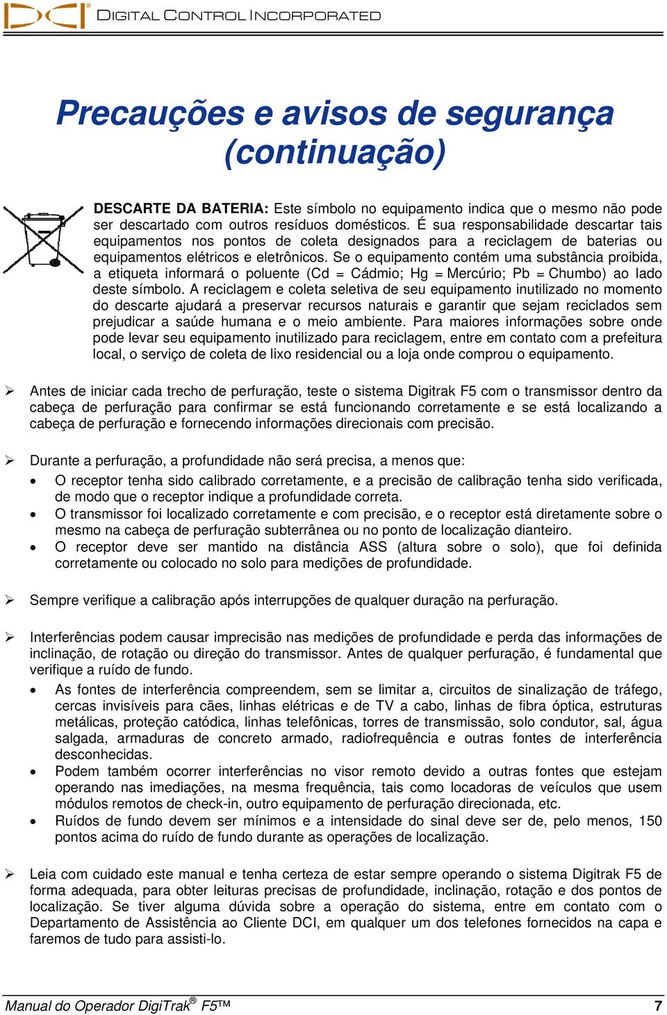 Se o equipamento contém uma substância proibida, a etiqueta informará o poluente (Cd = Cádmio; Hg = Mercúrio; Pb = Chumbo) ao lado deste símbolo.