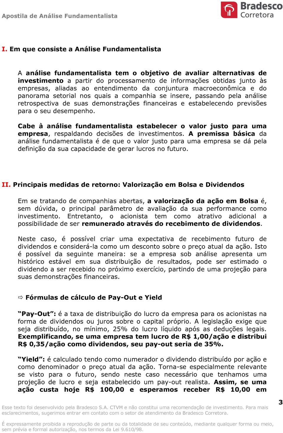 previsões para o seu desempenho. Cabe à análise fundamentalista estabelecer o valor justo para uma empresa, respaldando decisões de investimentos.