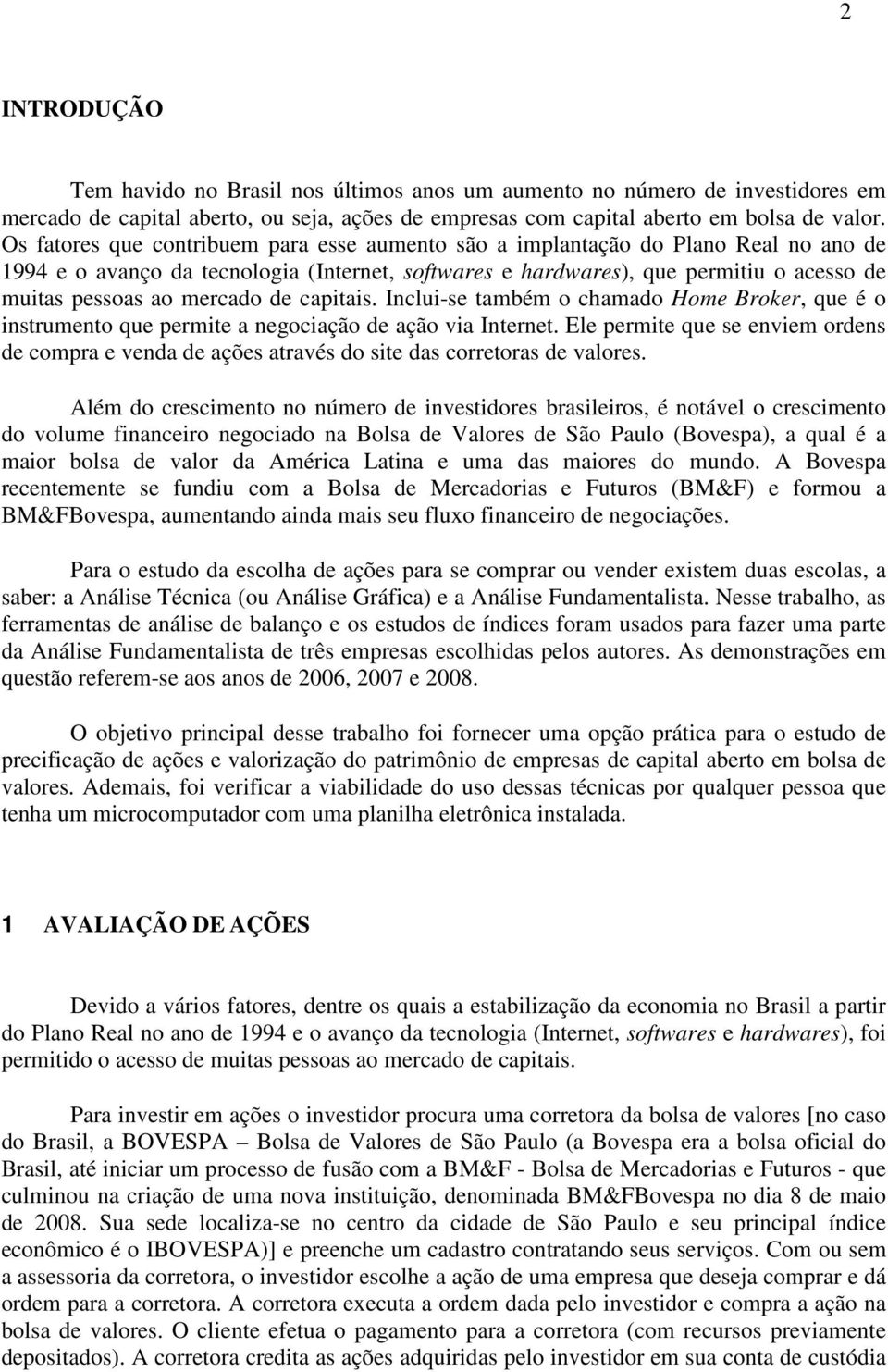 mercado de capitais. Inclui-se também o chamado Home Broker, que é o instrumento que permite a negociação de ação via Internet.