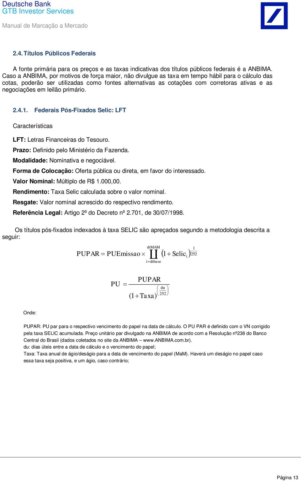 negociações em leilão primário. 2.4.. Federais Pós-Fixados Selic: LFT Características LFT: Letras Financeiras do Tesouro. Prazo: Definido pelo Ministério da Fazenda.