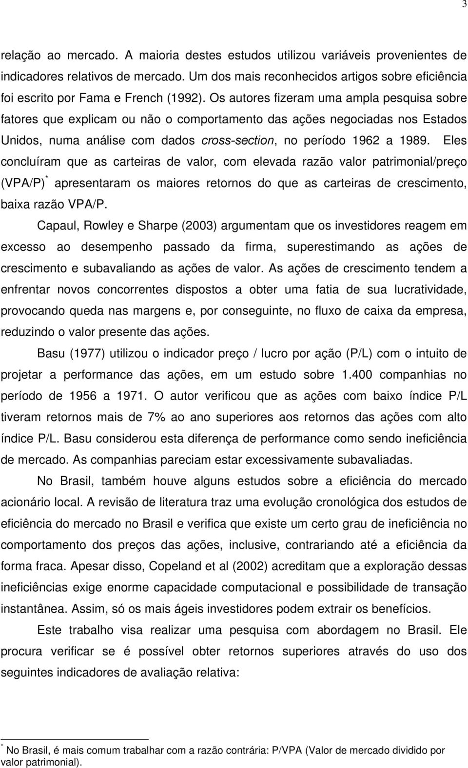 Os autores fizeram uma ampla pesquisa sobre fatores que explicam ou não o comportamento das ações negociadas nos Estados Unidos, numa análise com dados cross-section, no período 1962 a 1989.