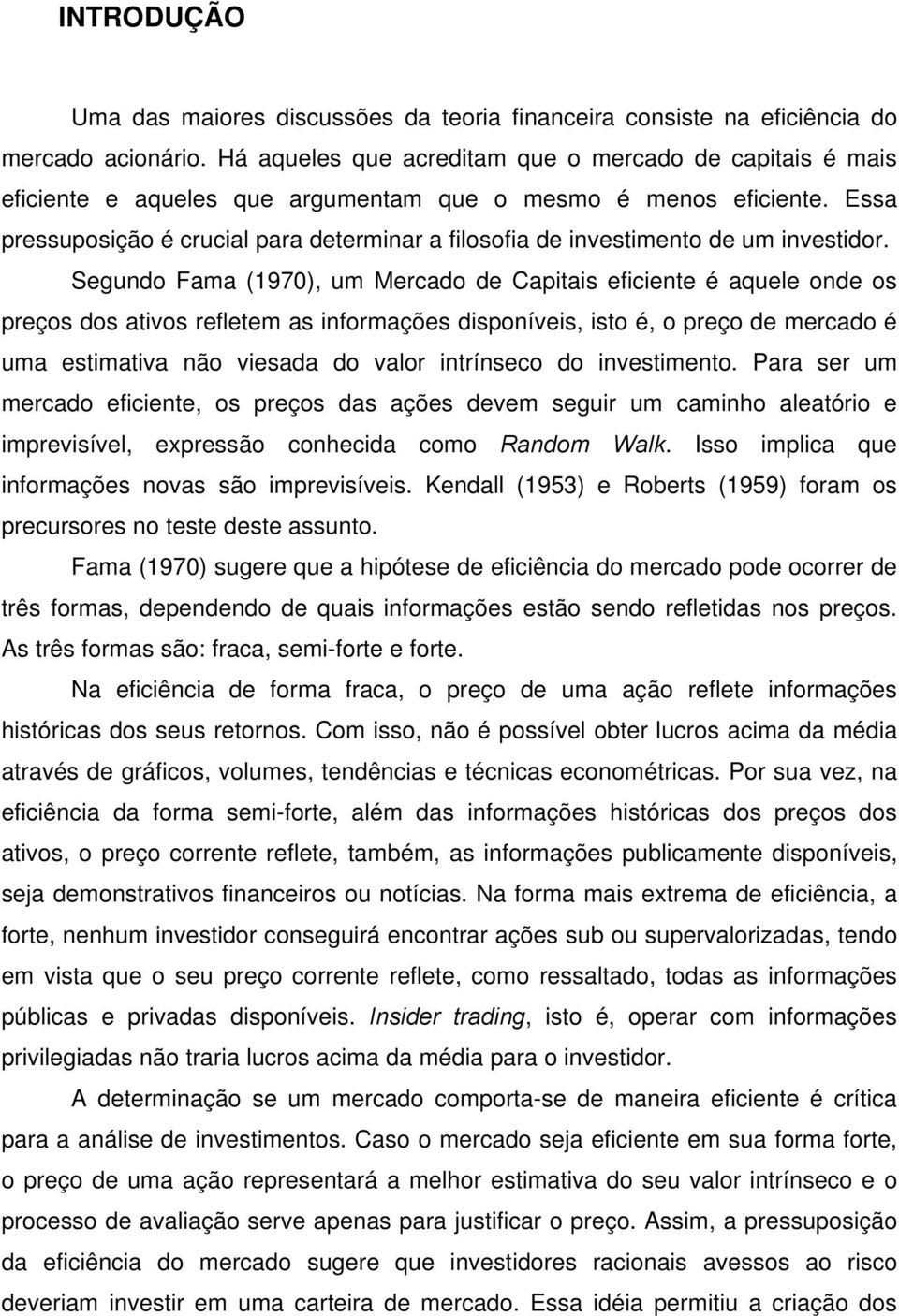 Essa pressuposição é crucial para determinar a filosofia de investimento de um investidor.